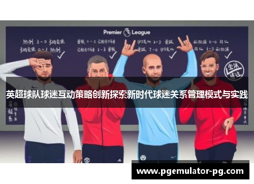 英超球队球迷互动策略创新探索新时代球迷关系管理模式与实践 英超球队球迷互动策略创新探索新时代球迷关系管理模式与实践