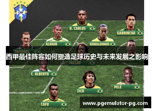 西甲最佳阵容如何塑造足球历史与未来发展之影响 西甲最佳阵容如何塑造足球历史与未来发展之影响