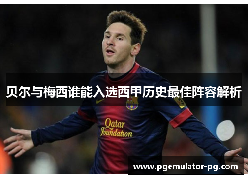 贝尔与梅西谁能入选西甲历史最佳阵容解析 贝尔与梅西谁能入选西甲历史最佳阵容解析