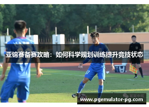 亚锦赛备赛攻略：如何科学规划训练提升竞技状态