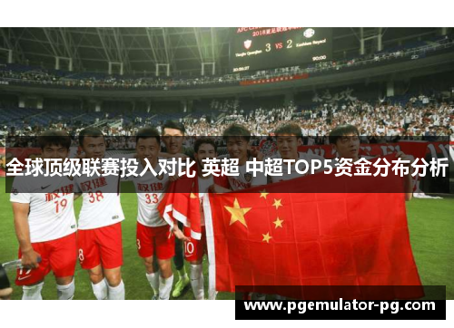全球顶级联赛投入对比 英超 中超TOP5资金分布分析