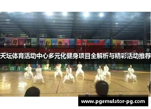 天坛体育活动中心多元化健身项目全解析与精彩活动推荐 天坛体育活动中心多元化健身项目全解析与精彩活动推荐
