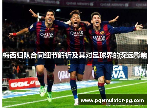 梅西归队合同细节解析及其对足球界的深远影响