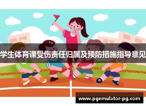 学生体育课受伤责任归属及预防措施指导意见 学生体育课受伤责任归属及预防措施指导意见