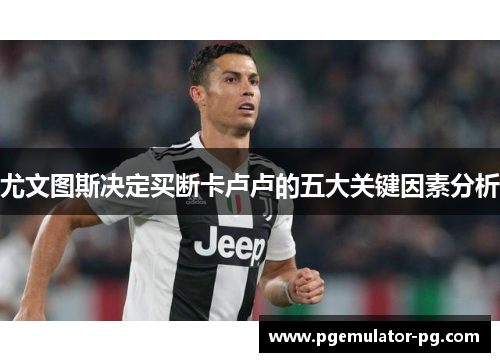 尤文图斯决定买断卡卢卢的五大关键因素分析 尤文图斯决定买断卡卢卢的五大关键因素分析