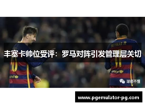 丰塞卡帅位受评：罗马对阵引发管理层关切