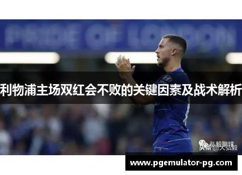 利物浦主场双红会不败的关键因素及战术解析 利物浦主场双红会不败的关键因素及战术解析