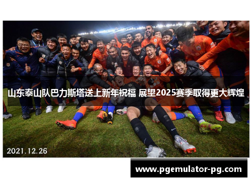 山东泰山队巴力斯塔送上新年祝福 展望2025赛季取得更大辉煌 山东泰山队巴力斯塔送上新年祝福 展望2025赛季取得更大辉煌
