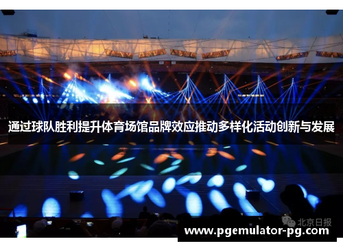 通过球队胜利提升体育场馆品牌效应推动多样化活动创新与发展 通过球队胜利提升体育场馆品牌效应推动多样化活动创新与发展