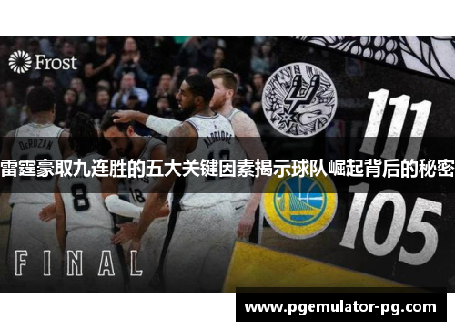雷霆豪取九连胜的五大关键因素揭示球队崛起背后的秘密 雷霆豪取九连胜的五大关键因素揭示球队崛起背后的秘密