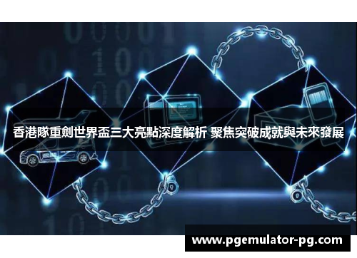 香港隊重劍世界盃三大亮點深度解析 聚焦突破成就與未來發展
