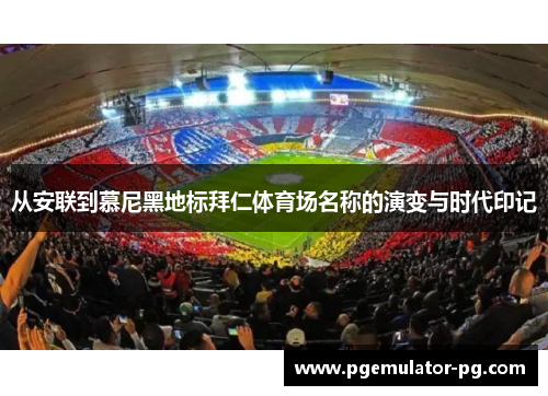 从安联到慕尼黑地标拜仁体育场名称的演变与时代印记