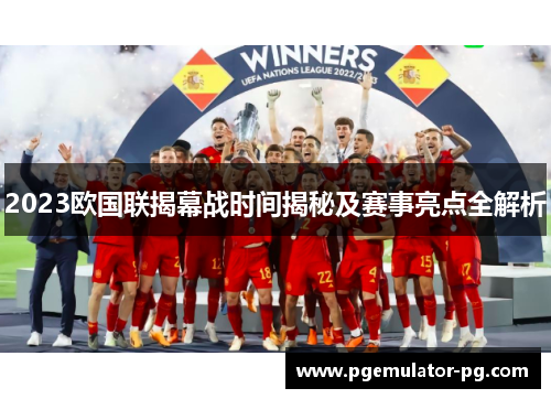 2023欧国联揭幕战时间揭秘及赛事亮点全解析 2023欧国联揭幕战时间揭秘及赛事亮点全解析