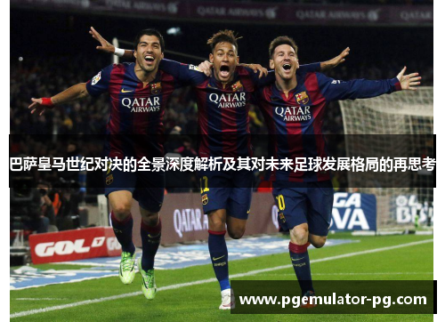 巴萨皇马世纪对决的全景深度解析及其对未来足球发展格局的再思考