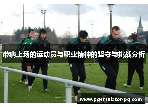带病上场的运动员与职业精神的坚守与挑战分析