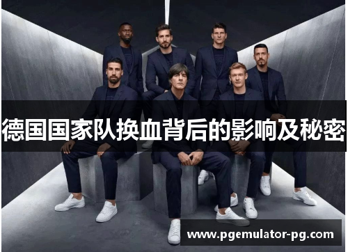 德国国家队换血背后的影响及秘密
