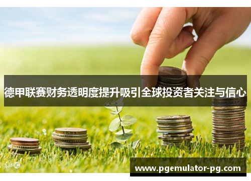 德甲联赛财务透明度提升吸引全球投资者关注与信心 德甲联赛财务透明度提升吸引全球投资者关注与信心
