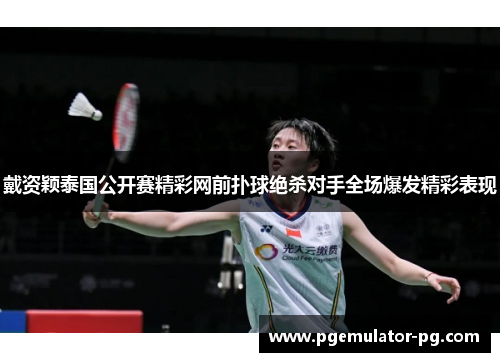 戴资颖泰国公开赛精彩网前扑球绝杀对手全场爆发精彩表现 戴资颖泰国公开赛精彩网前扑球绝杀对手全场爆发精彩表现