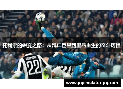 托利索的蜕变之路：从拜仁巨星到里昂重生的奋斗历程