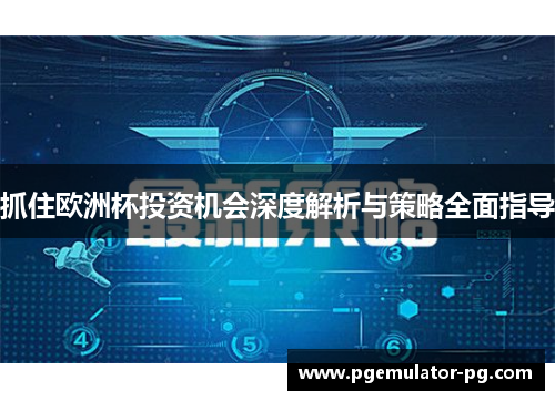抓住欧洲杯投资机会深度解析与策略全面指导